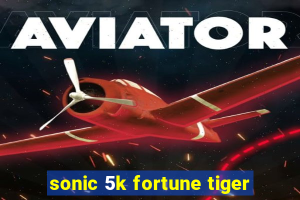 sonic 5k fortune tiger